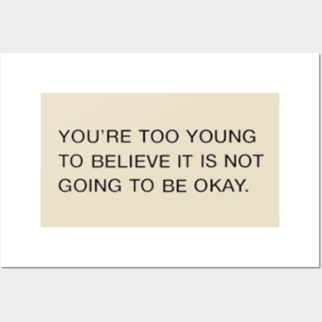 You're Too Young To Believe It Is Not Going To Be Okay Quote Wall Art by Switch-Case
